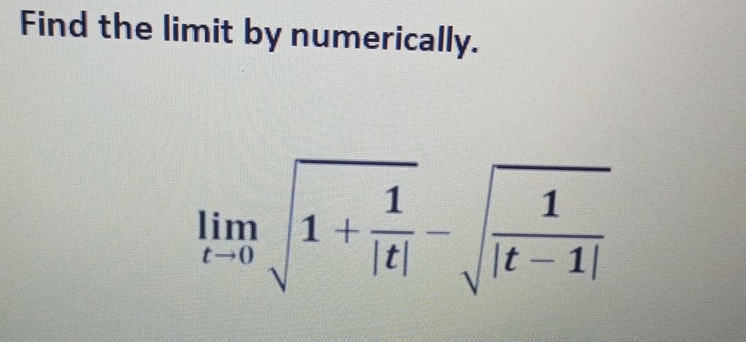 Find the limit by numerically.
1
lim 1+
|t – 1|

