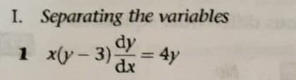 I. Separating the variables
dy
dx
1 x(y- 3)
= 4y
%3D
