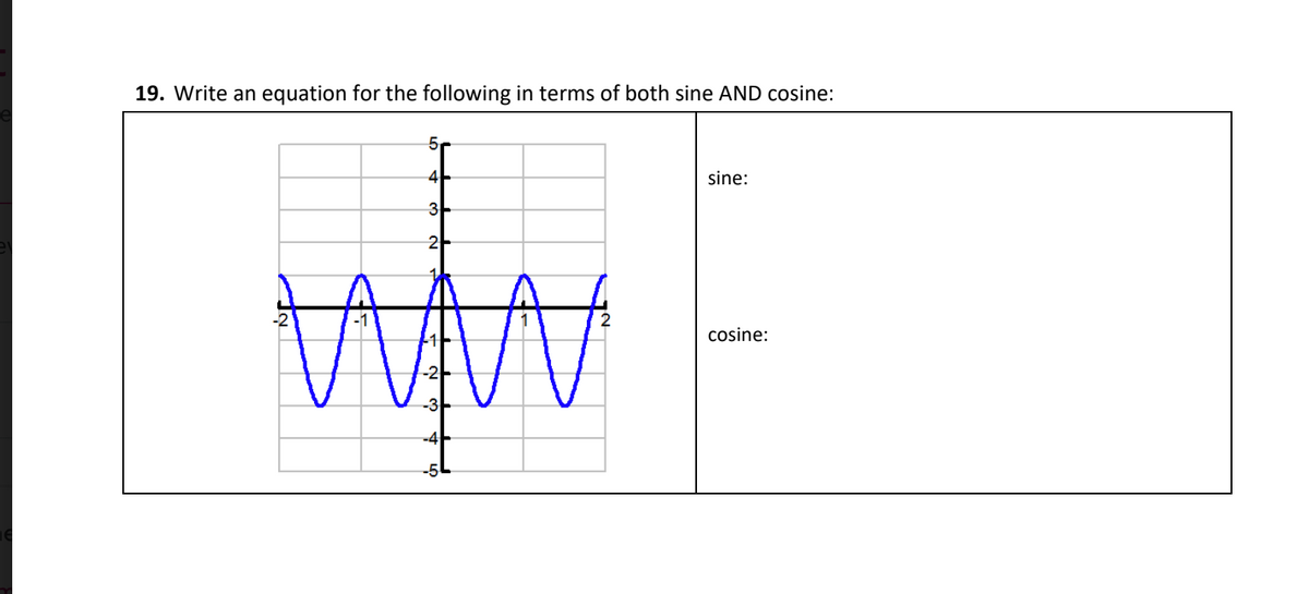 19. Write an equation for the following in terms of both sine AND cosine:
57
4
3-
2
WWW
-3
-4+
-5L
sine:
cosine: