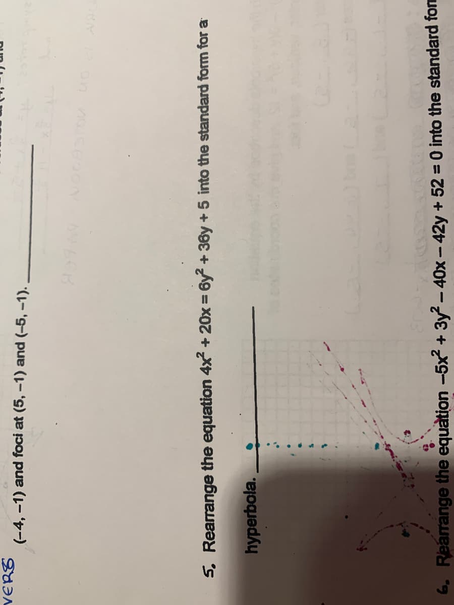 (-4, –1) and foci at (5, –1) and (-5, -1).
5. Rearrange the equation 4x² + 20x = 6y? + 36y + 5 into the standard form for a
hyperbola.
6. Rearrange the equation -5x+ 3y? - 40x – 42y + 52 = 0 into the standard form
