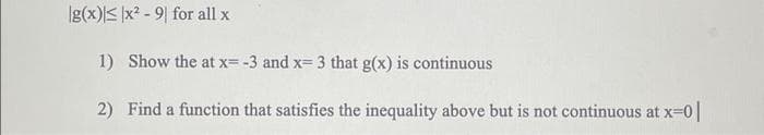 g(x) ≤ x² -9 for all x
1)
Show the at x= -3 and x= 3 that g(x) is continuous
2) Find a function that satisfies the inequality above but is not continuous at x=0|