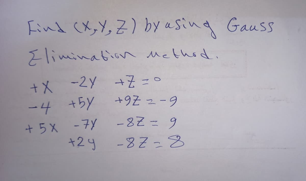 Find (X,Y, Z) by asing Gauss
Elimination Mcthod.
-2Y +Z =
+9Z z -9
ー4 +5y
1.
-82 =9
+ 5X -7y
+24
-82=8

