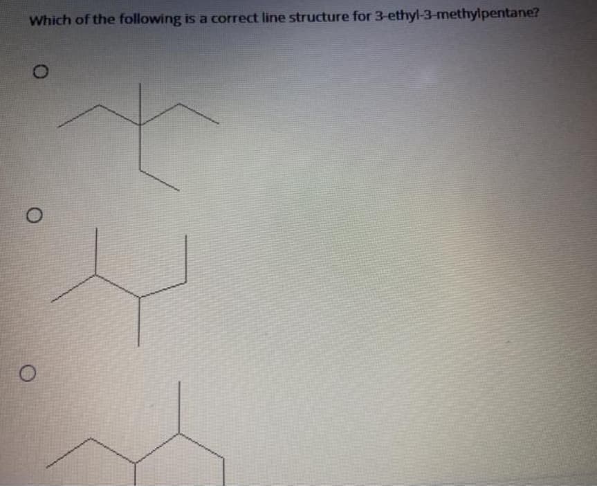 Which of the following is a correct line structure for 3-ethyl-3-methylpentane?
