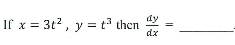 dy
If x = 3t2 , y = t³ then
%3D
%3D
dx
