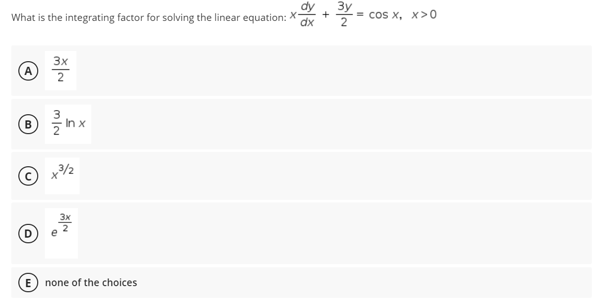 What is the integrating factor for solving the linear equation:
= cos x, x>0
3x
A
3
In x
2
B
x/2
3x
E
none of the choices
히종

