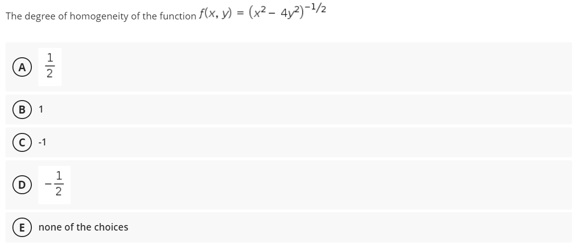 The degree of homogeneity of the function f(x, y) = (x² – 4y2)¯/2
1
A
2
1
-1
1
2
none of the choices
