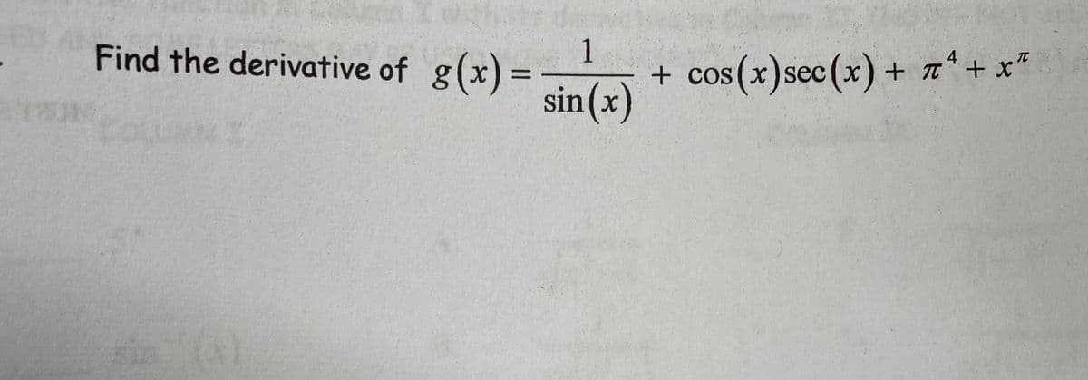 1.
Find the derivative of g(x) =
TC
+ cos
os(x)sec(x) + z*+ x"
sin (x)
sir

