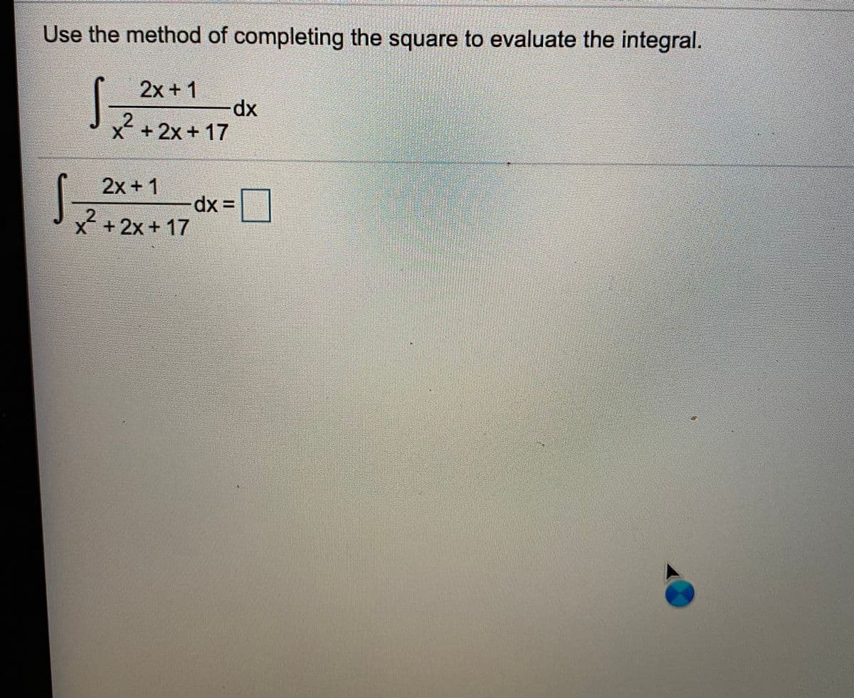 Use the method of completing the square to evaluate the integral.
2x + 1
dx
2+2x+17
X.
2x + 1
x
+2x +17
