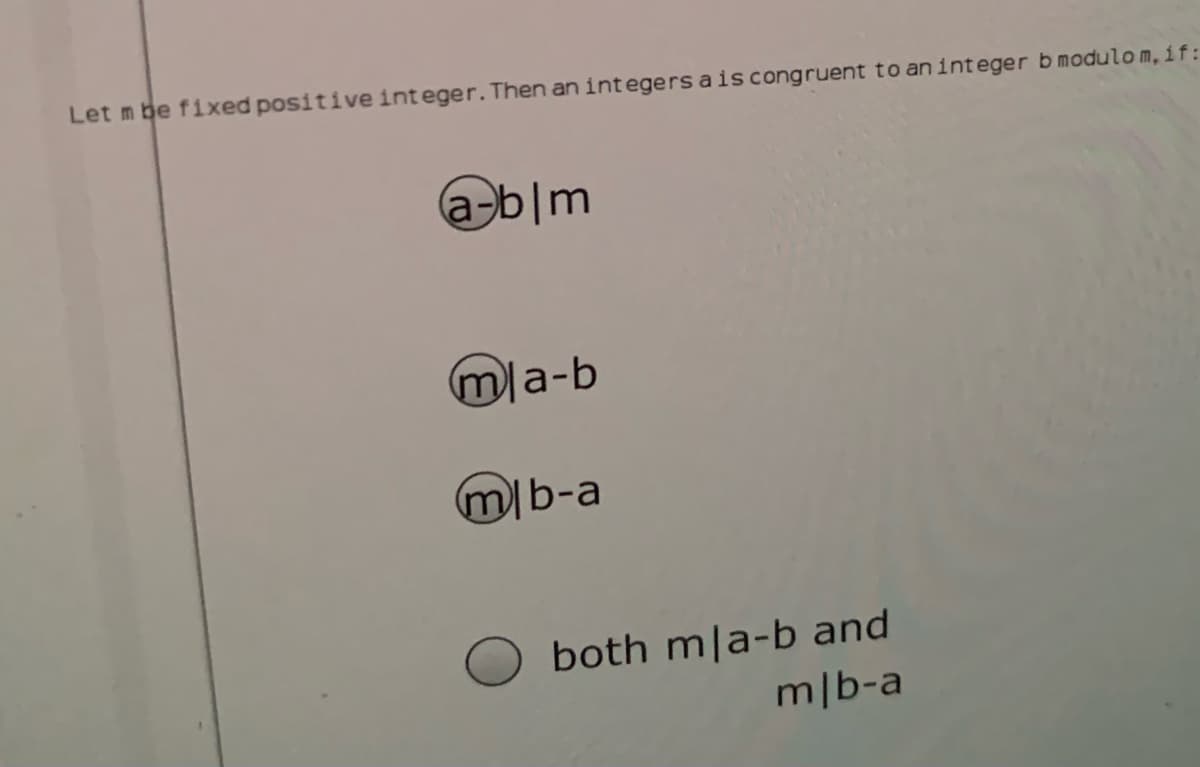 Let m be fixed positive integer. Then an integers a is congruent to an integer b modulo m, if:
a-b|m
ma-b
m)b-a
both mla-b and
m|b-a
