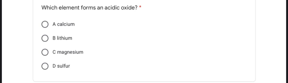 Which element forms an acidic oxide?
A calcium
B lithium
C magnesium
D sulfur
