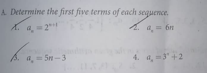 A. Determine the first five terms of each sequence.
X. a, = 2"+1
a = 6n
3.
a = 5n-3
4. a = 3" +2
