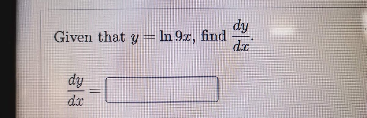 dy
Given that y = In 9x, find
dx
dy
%3D
dx

