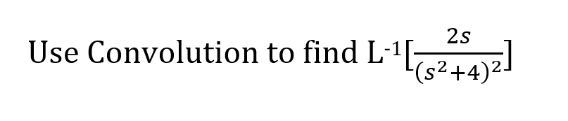 2s
Use Convolution to find L-1[ A
(s²+4)2-
