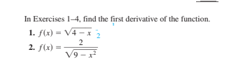 In Exercises 1-4, find the first derivative of the function.
1. f(x) = V4 –x
2. f(x) =
V9 - x?
