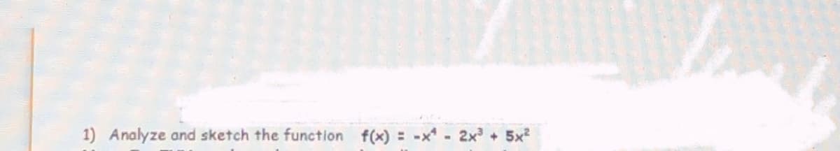 1) Analyze and sketch the function f(x) -x 2x + 5x?
