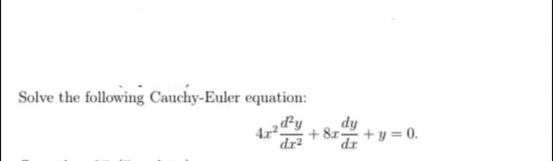 Solve the following Cauchy-Euler equation:
dy
dy
4x25
dr?
8r +y = 0.
dr
