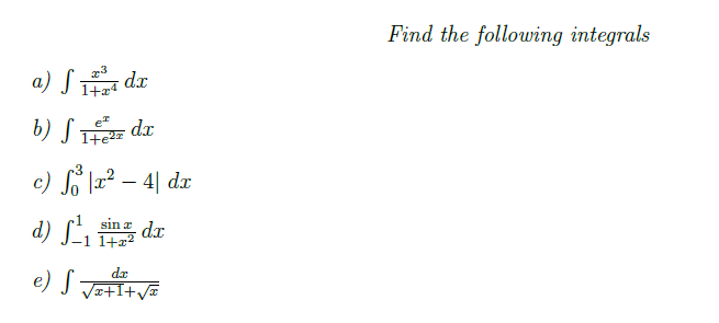 Find the following integrals
a) J TF
S dr
b) S TE dr
c) So lx² – 4| d.x
d) S1
sin a dr
1+22
dr
e) S
