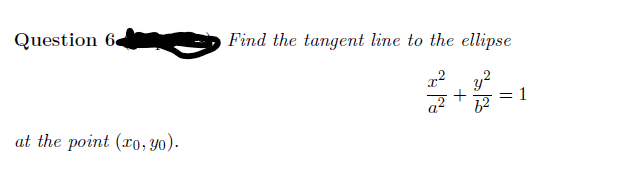 Question 6
Find the tangent line to the ellipse
1
at the point (xo, yo).
