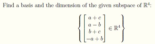 Find a basis and the dimension of the given subspace of R4:
a + c
a – b
b+c
E R4
-a + b
