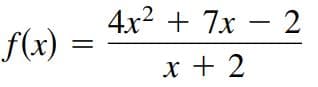 4x2 + 7x – 2
f(x)
x + 2
