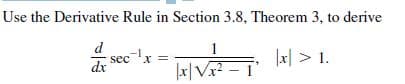 Use the Derivative Rule in Section 3.8, Theorem 3, to derive
d
1
sec
dx
x.
지 V - 1
1지 > 1.
