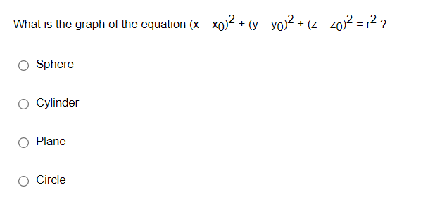 What is the graph of the equation (x – xo)2 + (y – yo)² + (z – zo)? = r2 ?
Sphere
Cylinder
Plane
Circle
