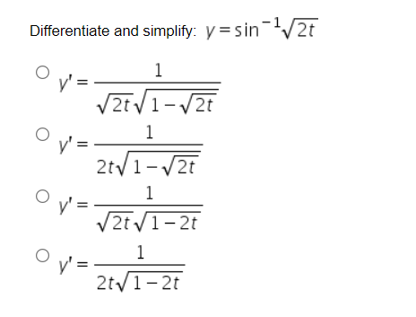 Differentiate and simplify: y = sin-/2t
1
y' =
2t V1-/2t
1
y' =
2t/1-/2t
|
1
V2tV1-2t
1
2t/1-2t

