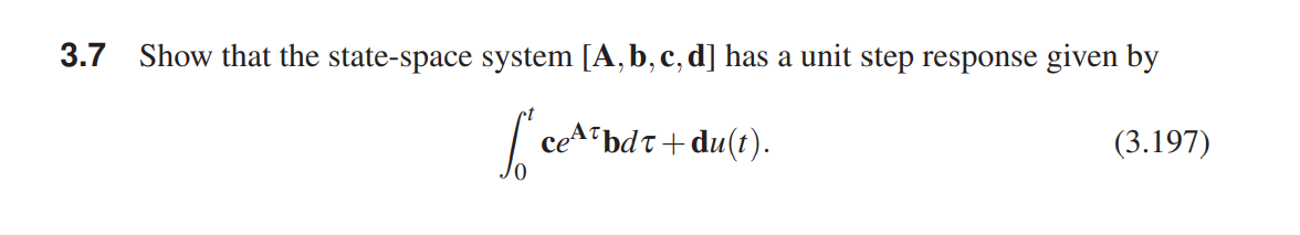 3.7 Show that the state-space system [A, b, c, d] has a unit step response given by
SCAT DE
ce bdt+du(t).
(3.197)