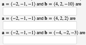 a = (-2,-1,-1) and b = (4, 2, -10) are
a = (-2,-1,-1) and b = (4, 2, 2) are
a = (-2,-1,-1) and b = (-4, -2, -3) an
are