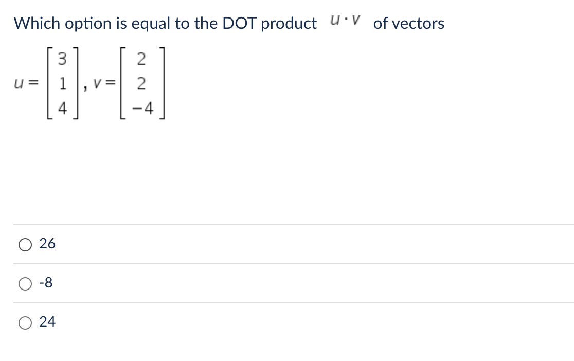 Which option is equal to the DOT product u V of vectors
3
2
u =
1
2
4
-4
24
26
