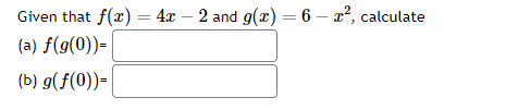 Given that f(x) = 4x2 and g(x) = 6 - x², calculate
(a) f(g(0))=
(b) g(f(0))=