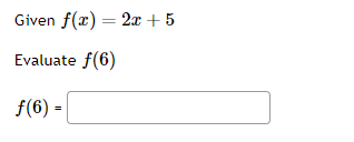 Given f(x) = 2x + 5
Evaluate f(6)
ƒ(6) =