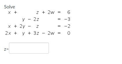 Solve
X +
N
Z + 2W
x + 2y -
z
2x + y + 3z
Z=
y – 2z
-
2w
6
COM NO
-3
= -2
0