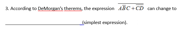 3. According to DeMorgan's therems, the expression ABC+CD
change to
can
(simplest expression).
