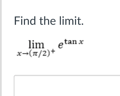 Find the limit.
etan x
lim
x-(n/2)+
