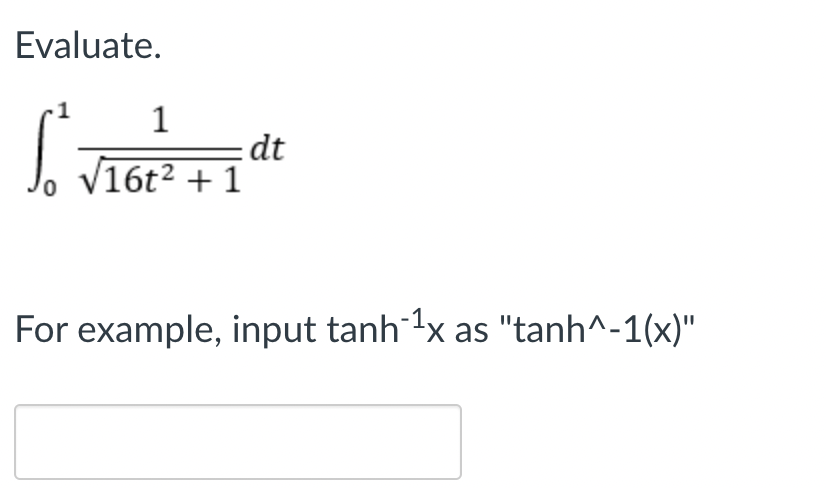 Evaluate.
1
dt
V16t² + 1
For example, input tanh 1x as "tanh^-1(x)"
