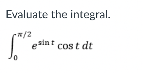 Evaluate the integral.
- T/2
esint cos t dt
e sin
