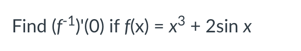 Find (f1)'(0) if f(x) = x³ + 2sin x
%3D
