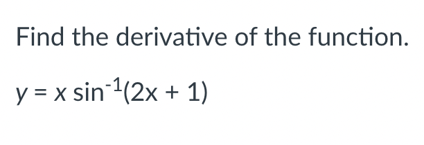 Find the derivative of the function.
y = x sin 1(2x + 1)

