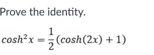 Prove the identity.
1
cosh?x = ;(cosh(2x)+1)
2
