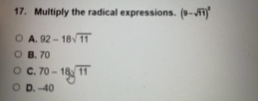 17. Multiply the radical expressions. (0-JT1)
O A. 92-18 11
O B. 70
O .70 - 18 11
11
O D. -40
