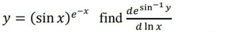 de sin-1y
y = (sin x)e* find
d In x
%3|
