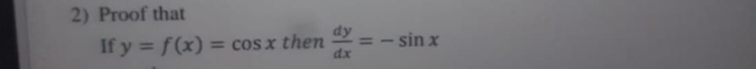 2) Proof that
If y = f(x) =
= cos x then
dx
sin x
%3D
