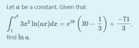 Let a be a constant. Given that
3x? In(ax)dx = e18 ( 30 –
-71
+
3
3
find In a.
