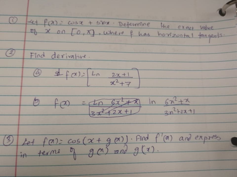 Determine
on [o,x].Where f has horizontal
the
exact value
tongents
Find derivalire.
王fe)
2x+1
x²+7
3 Let fan- cos(xt g e)) · Find f'ca) and express
terms a ga) and g(x).
in
