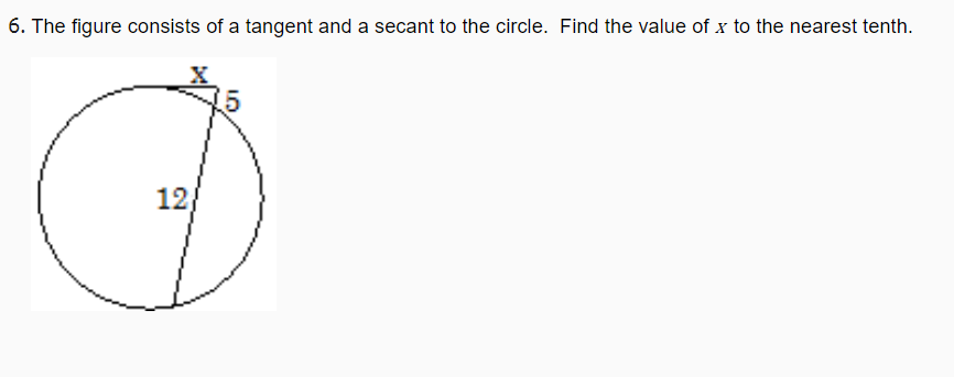 6. The figure consists of a tangent and a secant to the circle. Find the value of x to the nearest tenth.
12/
