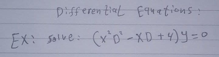 Differentiat E94ations:
Ex: Solve: (x'D-XD+4)Y=0
