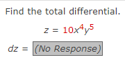 Find the total differential.
z = 10x¹y5
dz = (No Response)