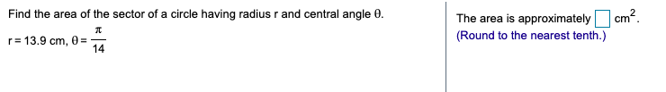 Find the area of the sector of a circle having radius r and central angle 0.
The area is approximately
cm?.
r= 13.9 cm, 0 =
14
(Round to the nearest tenth.)
