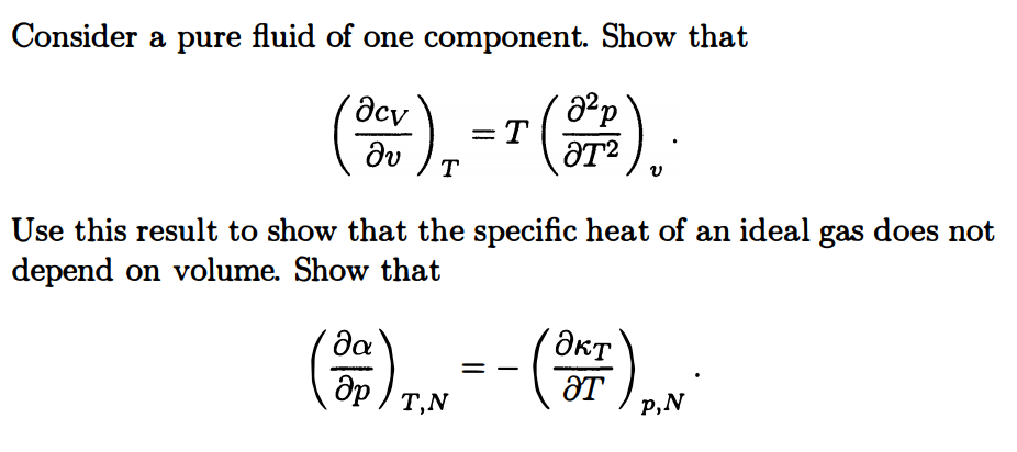 Consider a pure fluid of one component. Show that
´dcv
),
= T
dv
T
ƏT?
Use this result to show that the specific heat of an ideal gas does not
depend on volume. Show that
дкт
ƏT
T,N
P,N

